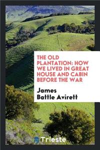 The Old Plantation: How We Lived in Great House and Cabin Before Th26war