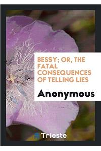 Bessy; Or, the Fatal Consequences of Telling Lies