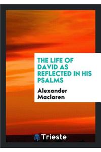 The Life of David as Reflected in His Psalms