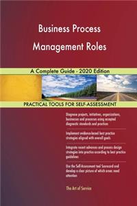Business Process Management Roles A Complete Guide - 2020 Edition