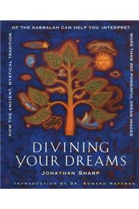 Divining Your Dreams: How the Ancient, Mystical Tradition of the Kabbalah Can Help You Interpret More Than 850 Powerful Dream Images