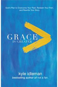 Grace Is Greater – God`s Plan to Overcome Your Past, Redeem Your Pain, and Rewrite Your Story
