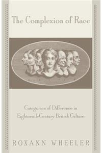 The Complexion of Race: Categories of Difference in Eighteenth-Century British Culture