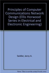 Principles of Computer Communications Network Design (Ellis Horwood Series in Electrical and Electronic Engineering)