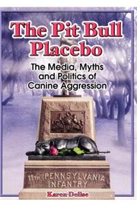 The Pit Bull Placebo: The Media, Myths and Politics of Canine Aggression