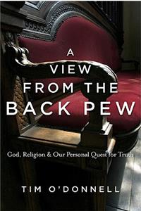 A View from the Back Pew: God, Religion & Our Personal Quest for Truth