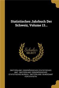 Statistisches Jahrbuch Der Schweiz, Volume 13...