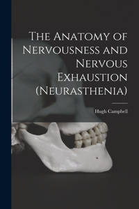 Anatomy of Nervousness and Nervous Exhaustion (neurasthenia) [electronic Resource]