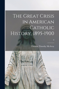 Great Crisis in American Catholic History, 1895-1900; 0
