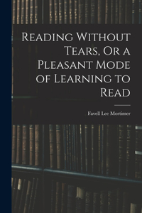 Reading Without Tears, Or a Pleasant Mode of Learning to Read