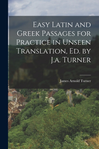 Easy Latin and Greek Passages for Practice in Unseen Translation, Ed. by J.a. Turner