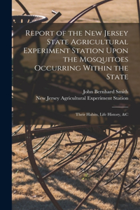 Report of the New Jersey State Agricultural Experiment Station Upon the Mosquitoes Occurring Within the State