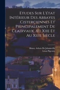 Etudes Sur L'état Intérieur Des Abbayes Cisterciennes Et Principalement De Clairvaux, Au Xiie Et Au Xiiie Siècle