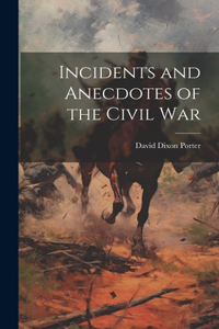 Incidents and Anecdotes of the Civil War