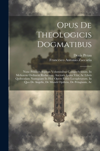 Opus De Theologicis Dogmatibus