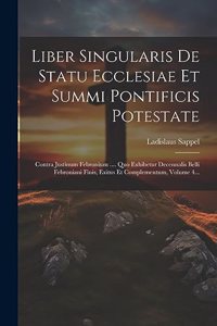 Liber Singularis De Statu Ecclesiae Et Summi Pontificis Potestate