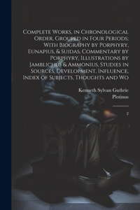 Complete Works, in Chronological Order, Grouped in Four Periods; With Biography by Porphyry, Eunapius, & Suidas, Commentary by Porphyry, Illustrations by Jamblichus & Ammonius, Studies in Sources, Development, Influence, Index of Subjects, Thoughts