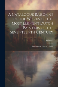 A Catalogue Raisonné of the Works of the Most Eminent Dutch Painters of the Seventeenth Century