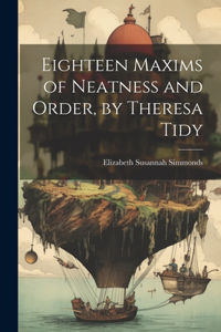Eighteen Maxims of Neatness and Order, by Theresa Tidy