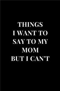 Things I Want To Say To My Mom But I Can't
