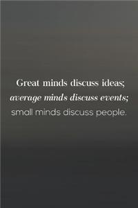 Great Minds Discuss Ideas, Average Minds Discuss Events, Small Minds Discuss People