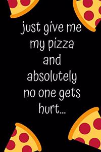 Gift Notebook Blank Lined Funny Journal For Pizza Lovers just give me my pizza and absolutely no one gets hurt...