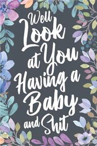 Well Look at You Having a Baby and Shit: Funny Sarcastic Baby Shower Gag Gift, Cute Joke Notebook Journal & Sketch Diary Present for Moms to Be.