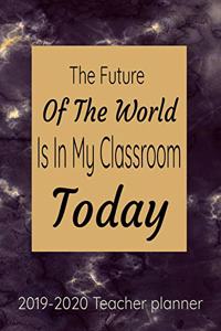 The Future Of The World Is In My Classroom Today 2019-2020 Teacher Planner