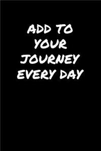 Add To Your Journey Every Day