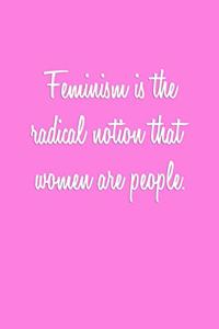 Feminism is the radical notion that women are people