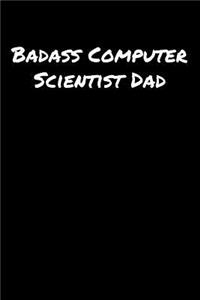 Badass Computer Scientist Dad: A soft cover blank lined journal to jot down ideas, memories, goals, and anything else that comes to mind.