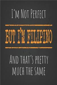 I'm not perfect, But I'm Filipino And that's pretty much the same