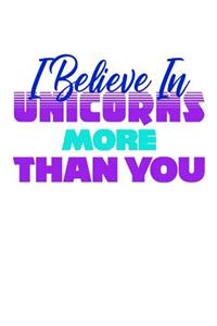 I Believe In Unicorns More Than You