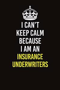 I Can't Keep Calm Because I Am An Insurance Underwriters