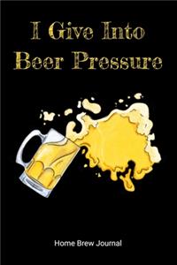 I Give Into Beer Pressure Home Brew Journal