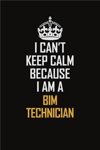I Can't Keep Calm Because I Am A BIM Technician