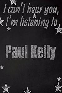 I can't hear you, I'm listening to Paul Kelly creative writing lined notebook