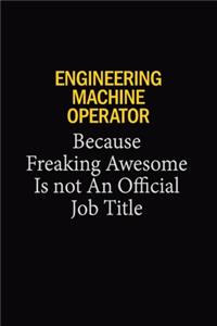 Engineering Machine Operator Because Freaking Awesome Is Not An Official Job Title