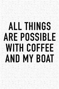 All Things Are Possible with Coffee and My Boat: A 6x9 Inch Matte Softcover Journal Notebook with 120 Blank Lined Pages and a Funny Caffeine Loving Cover Slogan