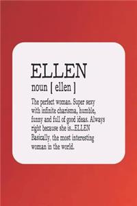 Ellen Noun [ Ellen ] the Perfect Woman Super Sexy with Infinite Charisma, Funny and Full of Good Ideas. Always Right Because She Is... Ellen