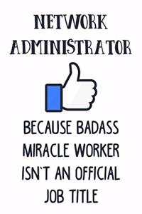 Network Administrator Because Badass Miracle Worker Isn't an Official Job Title