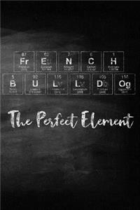 French Bulldog the Perfect Element: Chalkboard Style Periodic Table Inspired Matte Soft Cover Notebook Journal to Write In. 120 Dog Themed Pages for Writing and Sketching