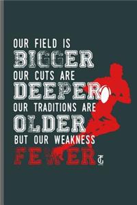 Our Field is Bigger our cuts are Deeper Our traditions are Older But our weakness Fewer