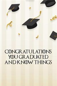 Congratulations you graduated and know things