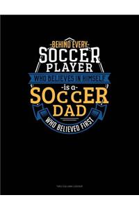 Behind Every Soccer Player Who Believes In Himself Is A Soccer Dad Who Believed First