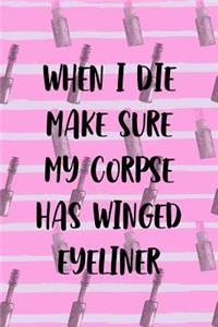 When I Die Make Sure My Corpse Has Winged Eyeliner