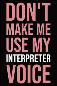 Don't make me use my interpreter voice