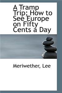 A Tramp Trip; How to See Europe on Fifty Cents a Day