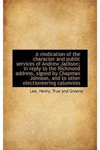 A Vindication of the Character and Public Services of Andrew Jackson; In Reply to the Richmond Addre
