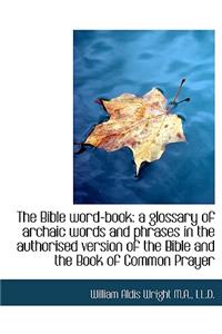 The Bible Word-Book: A Glossary of Archaic Words and Phrases in the Authorised Version of the Bible